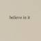 Believe in It