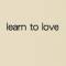 Learn to Love