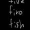 Five Fire Fish
